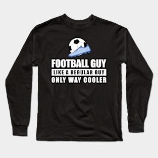 Football / Soccer Guy Like A Regular Guy Only Way Cooler - Funny Quote Long Sleeve T-Shirt